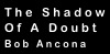 The Shadow
Of A Doubt
Bob Ancona