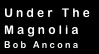 Under The
Magnolia
Bob Ancona