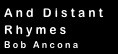 And Distant
Rhymes
Bob Ancona